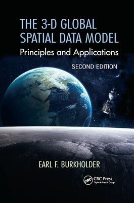 The 3-D Global Spatial Data Model: Principles and Applications, Second Edition by Burkholder, Earl F.