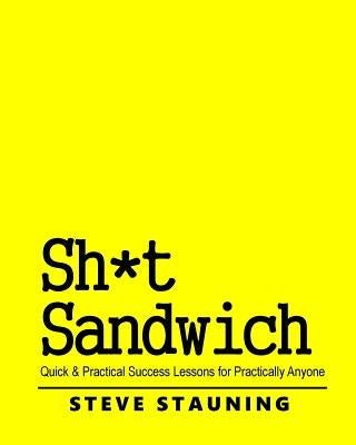 Sh*t Sandwich: Quick & Practical Success Lessons for Practically Anyone by Carpenter, Sxot