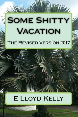 Some Shitty Vacation: The Revised Version 2017 by Kelly, E. Lloyd
