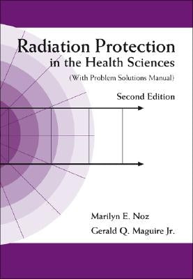 Radiation Protection in the Health Sciences (with Problem Solutions Manual) (2nd Edition) [With Problem Solutions Manual] by Noz, Marilyn E.