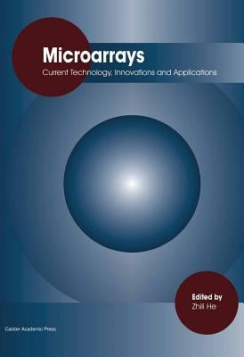 Microarrays: Current Technology, Innovations and Applications by He, Zhili