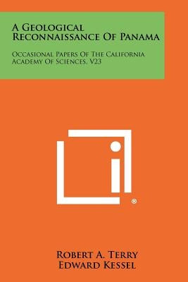 A Geological Reconnaissance of Panama: Occasional Papers of the California Academy of Sciences, V23 by Terry, Robert A.