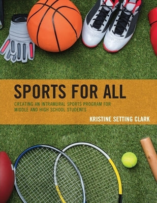 Sports for All: Creating an Intramural Sports Program for Middle and High School Students by Clark, Kristine Setting