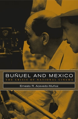 Bunuel and Mexico: The Crisis of National Cinema by Acevedo-Mu?oz, Ernesto R.
