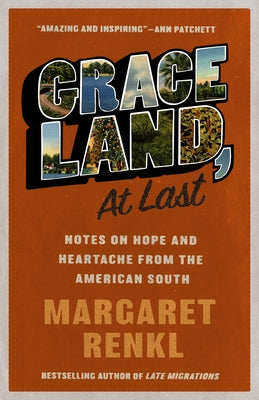 Graceland, at Last: Notes on Hope and Heartache from the American South by Renkl, Margaret