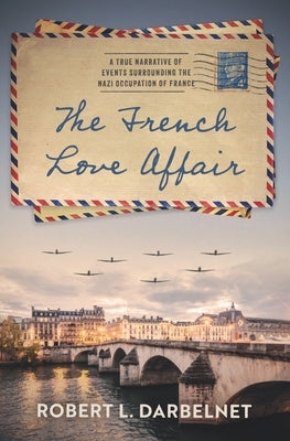 The French Love Affair: A true narrative of events surrounding the Nazi occupation of France... by Darbelnet, Robert L.