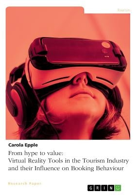 From hype to value. Virtual Reality Tools in the Tourism Industry and their Influence on Booking Behaviour by Epple, Carola