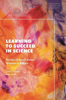 Learning to Succeed in Science: Stories of South Asian Women in Britain by Salehjee, Saima