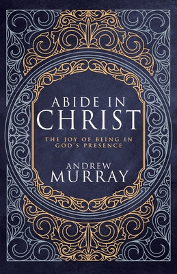Abide in Christ: The Joy of Being in God's Presence (Deluxe Gift Edition) by Murray, Andrew