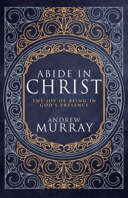 Abide in Christ: The Joy of Being in God's Presence (Deluxe Gift Edition) by Murray, Andrew