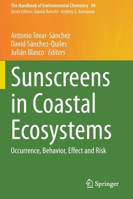 Sunscreens in Coastal Ecosystems: Occurrence, Behavior, Effect and Risk by Tovar-Sánchez, Antonio
