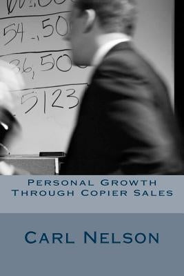 Personal Growth Through Copier Sales by Nelson, Carl