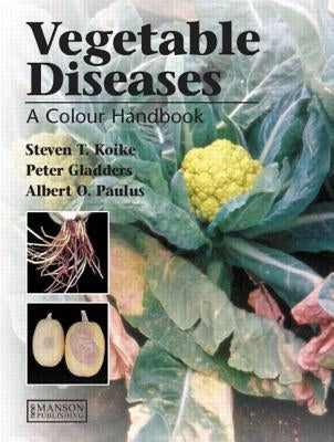 Vegetable Diseases: A Colour Handbook by T. Koike, Steven