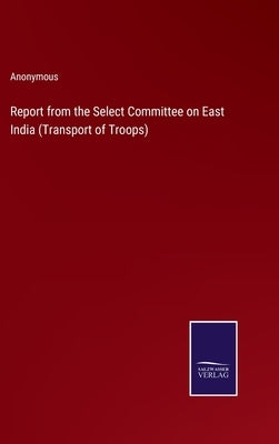 Report from the Select Committee on East India (Transport of Troops) by Anonymous