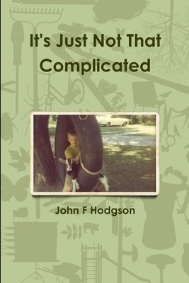 It's Just Not That Complicated by Hodgson, John F.