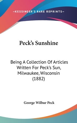 Peck's Sunshine: Being A Collection Of Articles Written For Peck's Sun, Milwaukee, Wisconsin (1882) by Peck, George Wilbur