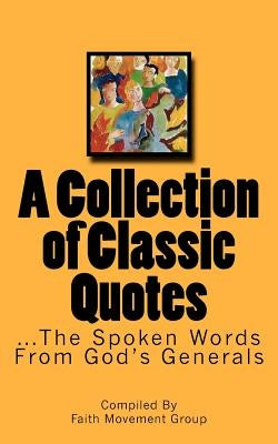 A Collection of Classic Quotes: ...The Spoken Words From God's Generals by Group, Faith Movement