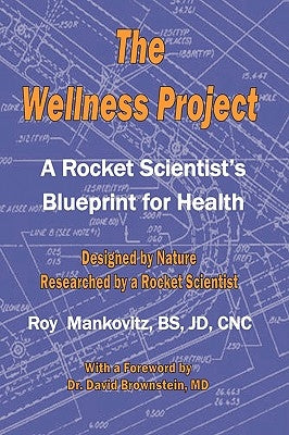The Wellness Project - A Rocket Scientist's Blueprint for Health by Mankovitz, Bs Jd