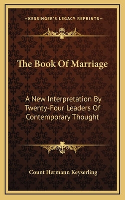 The Book Of Marriage: A New Interpretation By Twenty-Four Leaders Of Contemporary Thought by Keyserling, Count Hermann