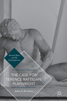 The Case for Terence Rattigan, Playwright by Bertolini, John A.