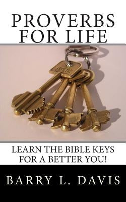 Proverbs for Life: Learn the Bible Keys for a Better You! by Davis, Barry L.