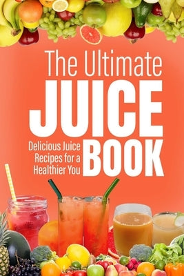 The Ultimate Juice Book: Delicious Juice Recipes for a Healthier You by Myers, Owen