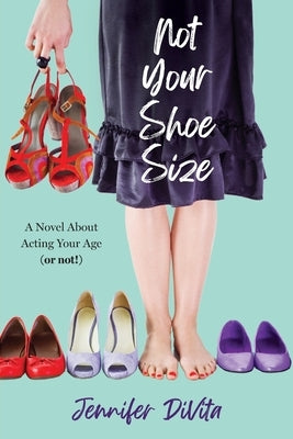 Not Your Shoe Size: A Novel About Acting Your Age (or not) by Divita, Jennifer
