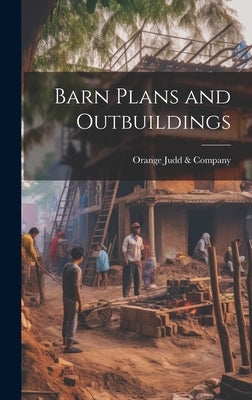 Barn Plans and Outbuildings by Orange Judd & Company
