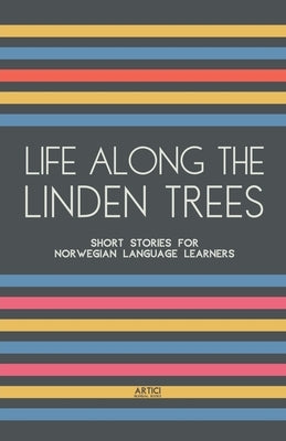 Life Along The Linden Trees: Short Stories for Norwegian Language Learners by Books, Artici Bilingual