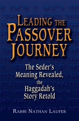 Leading the Passover Journey: The Seder's Meaning Revealed, the Haggadah's Story Retold by Laufer, Nathan