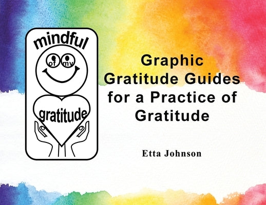 Graphic Gratitude Guides for a Practice of Gratitude by Johnson, Etta