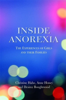 Inside Anorexia: The Experiences of Girls and Their Families by Boughtwood, Desiree