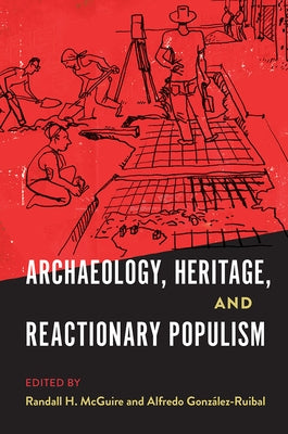 Archaeology, Heritage, and Reactionary Populism by McGuire, Randall H.