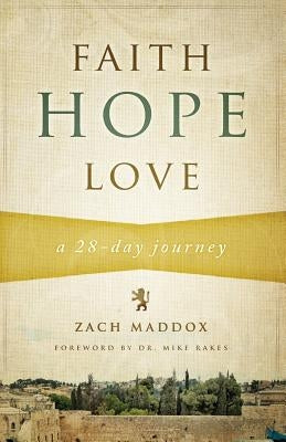 Faith, Hope, Love: A 28-Day Journey by Maddox, Zach