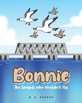 Bonnie: The Seagull Who Wouldn't Fly by Benson, B. R.