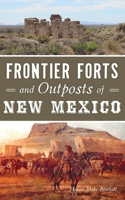 Frontier Forts and Outposts of New Mexico by Birchell, Donna Blake