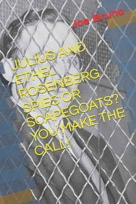 Julius and Ethel Rosenberg Spies or Scapegoats? You Make the Call! by Venturato, Lawrence