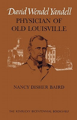 David Wendel Yandell: Physician of Old Louisville by Baird, Nancy Disher