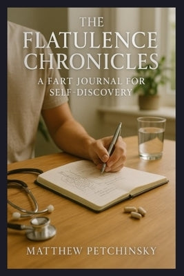 The Flatulence Chronicles: A Fart Journal for Self-Discovery by Petchinsky, Matthew