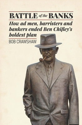 Battle of the Banks: How AD Men, Barristers and Bankers Ended Ben Chifley's Boldest Plan by Crawshaw, Bob