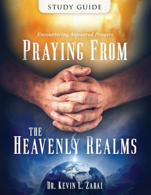 Study Guide: Praying from the Heavenly Realms: Encountering Answered Prayer by Zadai Th D., Kevin L.