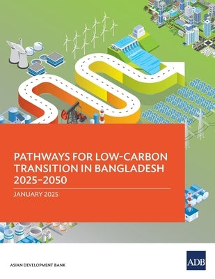 Pathways for Low-Carbon Transition in Bangladesh 2025-2050 by Asian Development Bank