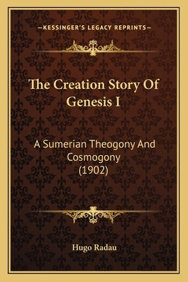 The Creation Story Of Genesis I: A Sumerian Theogony And Cosmogony (1902) by Radau, Hugo