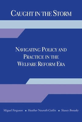 Caught in the Storm: Navigating Policy and Practice in the Welfare Reform Era by Ferguson, Miguel