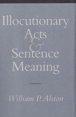 Illocutionary Acts and Sentence Meaning: Hannah Arendt and the Politics of Social Identity by Alston, William P.