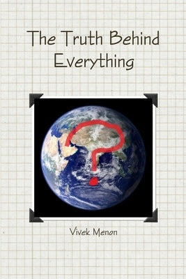 The Truth Behind Everything by Menon, Vivek