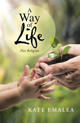 A Way of Life: Not Religion by Emalea, Kate