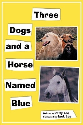 Three Dogs and a Horse Named Blue by Lee, Patty
