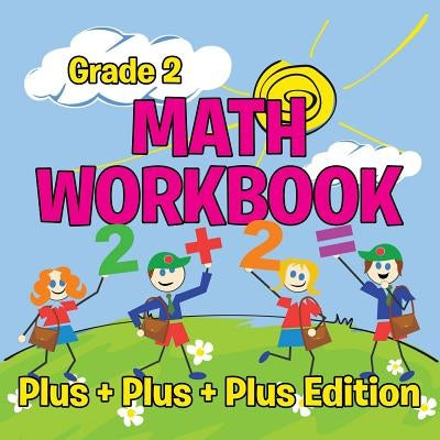Grade 2 Math Workbook: Plus + Plus + Plus Edition (Math Books) by Baby Professor