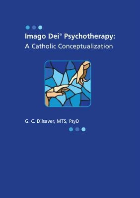 Imago Dei Psychotherapy: A Catholic Conceptualization by Dilsaver, G. C.